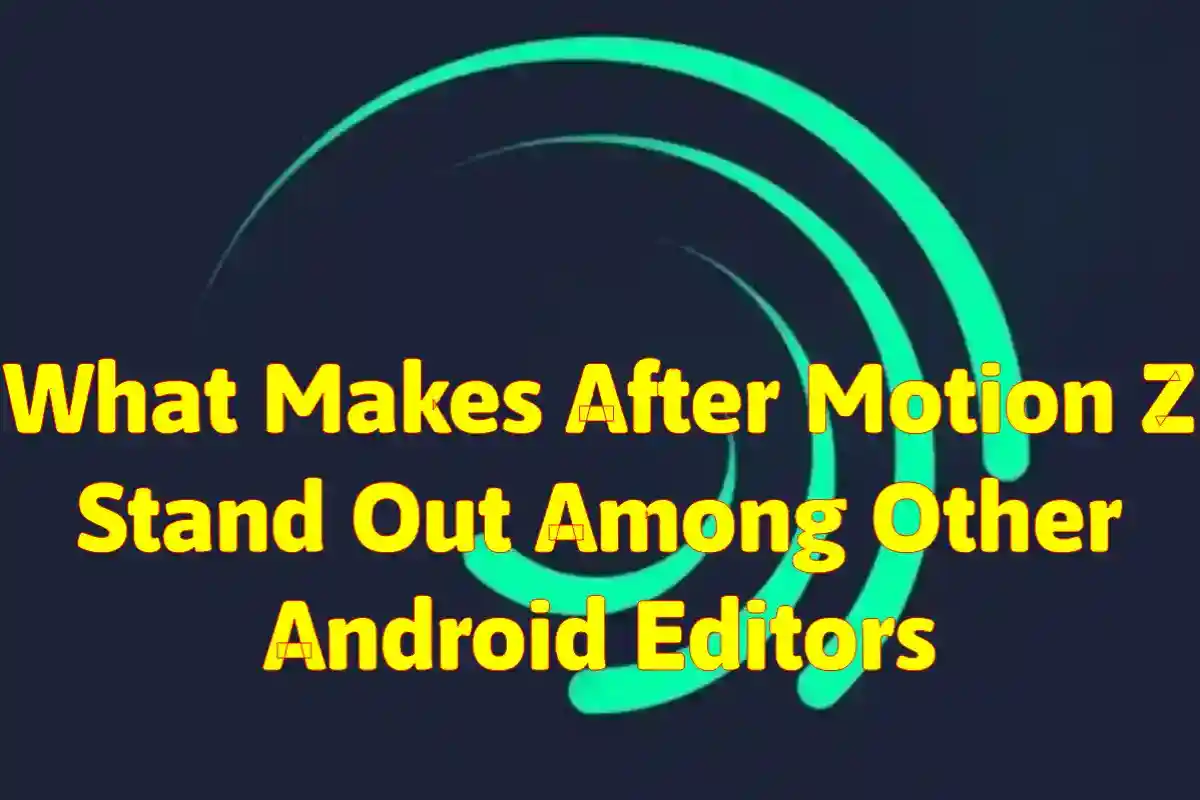 What Makes After Motion Z Stand Out Among Other Android Editors